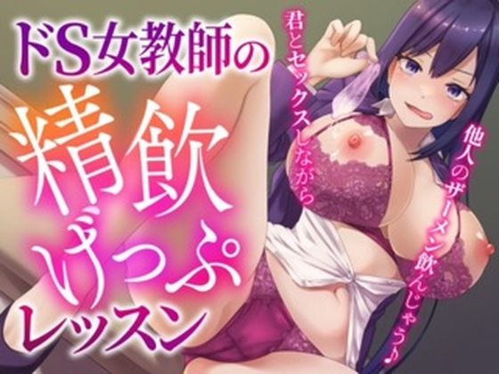 ドS女教師の精飲げっぷレッスン〜君とセックスしながら他人のザーメン飲んじゃう♪〜