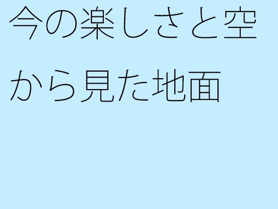 【無料】今の楽しさと空から見た地面