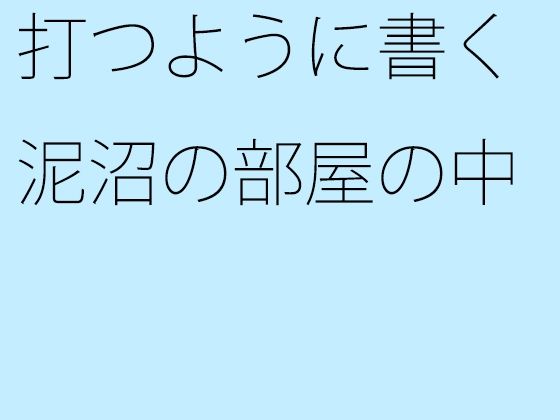 打つように書く 泥沼の部屋の中