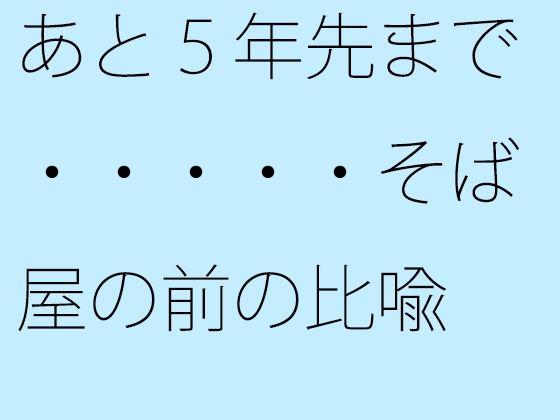 【無料】あと5年先まで・・・・・そば屋の前の比喩