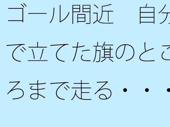 ゴール間近 自分で立てた旗のところまで走る・・・・を繰り返して