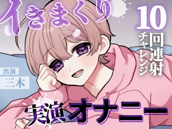 [同人誌]「【実演】目標10回！イけるとこまでイってみよう！カワボ男子のノンストップ連続射精チャレンジ！！」(ききき)