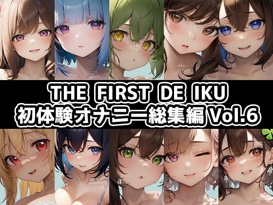 【10本おまとめセット】THE FIRST DE IKU - 初体験オナニー総集編Vol.6【FANZA限定版】