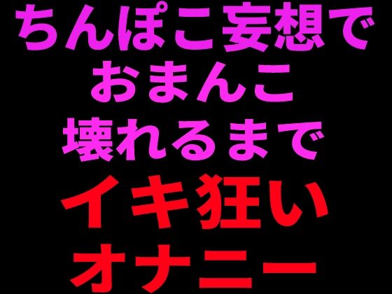 ちんぽこ妄想でおまんこ壊れるまでイキ狂いオナニー｜絶頂ひとりオナ子｜同人誌