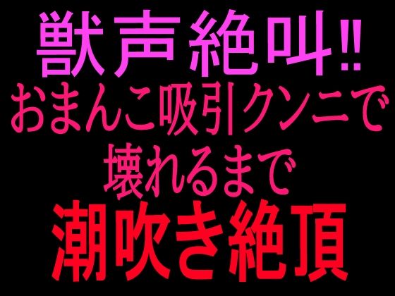獣声絶叫？おまんこ吸引クンニで壊れるまで潮吹き絶頂｜絶頂ひとりオナ子｜同人誌