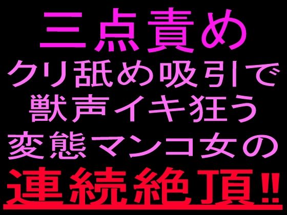 三点責めクリ舐め吸引で獣声イキ狂う変態マンコ女の連続絶頂！！｜絶頂ひとりオナ子｜同人誌