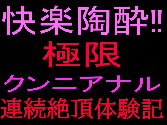 快楽陶酔！！極限クンニアナル連続絶頂体験記｜絶頂ひとりオナ子｜同人誌