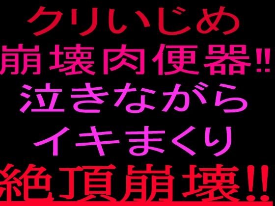 クリいじめ崩壊肉便器！！泣きながらイキまくり、絶頂崩壊！！｜絶頂ひとりオナ子｜同人誌
