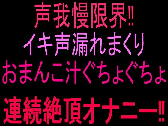 声我慢限界！！イキ声漏れまくりおまんこ汁ぐちょぐちょ連続絶頂オナニー！！｜絶頂ひとりオナ子｜同人誌