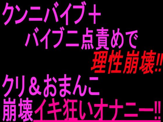 クンニバイブ＋バイブ二点責めで理性崩壊！！！クリandおまんこ崩壊イキ狂いオナニー！！｜絶頂ひとりオナ子｜同人誌