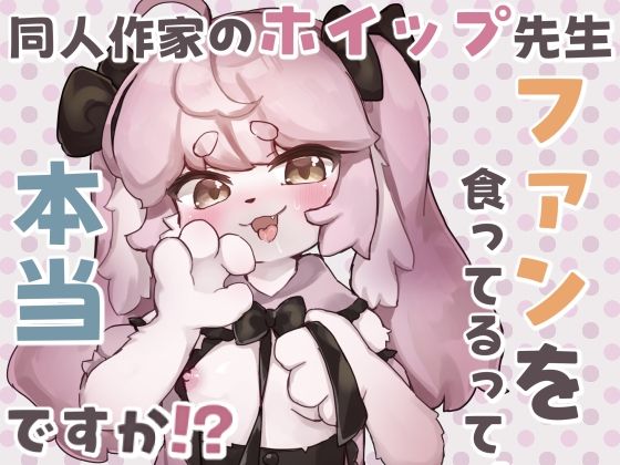 同人作家のホイップ先生ファンを食ってるって本当ですか！？｜廃蜜灯｜同人誌