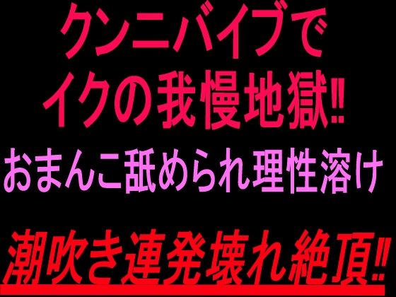 クンニバイブでイクの我慢地獄！！おまんこ舐められ理性溶け潮吹き連発壊れ絶頂！！｜絶頂ひとりオナ子｜同人誌