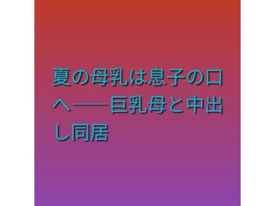 夏の母乳は息子の口へ――巨乳母と中出し同居｜らぶらぶ｜同人誌