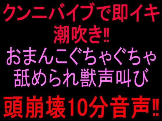クンニバイブで即イキ潮吹き！！おまんこぐちゃぐちゃ舐められ獣声叫び頭崩壊10分音声！！｜絶頂ひとりオナ子｜同人誌