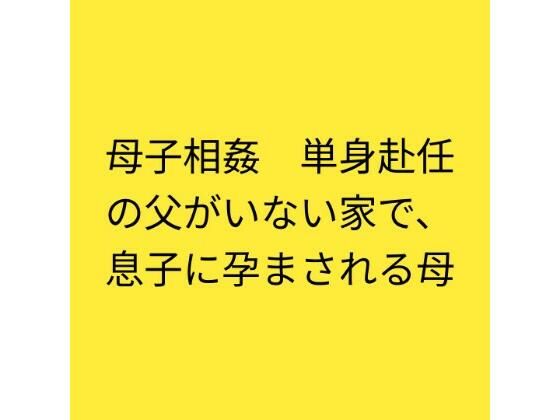 母子相姦 単身赴任の父がいない家で、息子に孕まされる母｜らぶらぶ｜同人誌