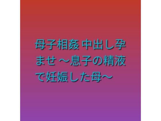 母子相姦 中出し孕ませ 〜息子の精液で妊娠した母〜｜らぶらぶ｜同人誌